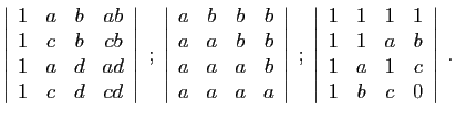 $\displaystyle \left\vert\begin{array}{cccc}
1&a&b&ab\\
1&c&b&cb\\
1&a&d&ad ...
...ray}{cccc}
1&1&1&1\\
1&1&a&b\\
1&a&1&c\\
1&b&c&0
\end{array}\right\vert
\;.
$
