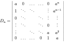 \begin{displaymath}
D_n=
\left\vert
\begin{array}{cccccc}
a&0&\ldots&\ldots&0&a^...
...s&\ddots&a&a^2\\
0&\ldots&\ldots&0&1&a
\end{array}\right\vert
\end{displaymath}