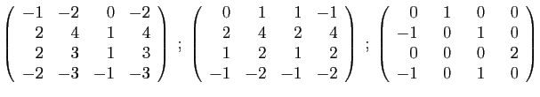 $\displaystyle \left(\begin{array}{rrrr}
-1&-2&0&-2\\
2&4&1&4\\
2&3&1&3\\
-2&...
...ray}{rrrr}
0&&nbsp;&nbsp;1&&nbsp;&nbsp;0&&nbsp;&nbsp;0\\
-1&0&1&0\\
0&0&0&2\\
-1&0&1&0
\end{array}\right)
$