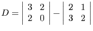 $ D=\left\vert\begin{array}{cc}3&2 2&0\end{array}\right\vert
-\left\vert\begin{array}{cc}2&1 3&2\end{array}\right\vert$