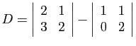 $ D=\left\vert\begin{array}{cc}2&1 3&2\end{array}\right\vert
-\left\vert\begin{array}{cc}1&1 0&2\end{array}\right\vert$