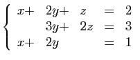 $\displaystyle \displaystyle{\left\{\begin{array}{lllcl}
x+&2y+&z&=&2 &3y+&2z&=&3 x+&2y&&=&1
\end{array}\right.}$