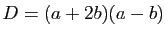 $ D=(a+2b)(a-b)$