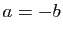 $ a=-b$