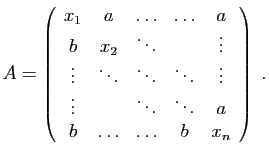 $\displaystyle A = \left(\begin{array}{ccccc}
x_1&a&\ldots&\ldots&a\\
b&x_2&\dd...
...dots\\
\vdots&&\ddots&\ddots&a\\
b&\ldots&\ldots&b&x_n
\end{array}\right)\;.
$