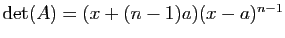 $ \mathrm{det}(A)=(x+(n-1)a)(x-a)^{n-1}$