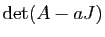 $ \mathrm{det}(A-aJ)$