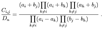 $\displaystyle \frac{C_{i,j}}{D_n} =
\frac{(a_i+b_j)\displaystyle{\prod_{k\neq ...
...+b_j)}}
{\displaystyle{\prod_{k\neq i}(a_i-a_k)
\prod_{h\neq j}(b_j-b_h)}} \;.
$
