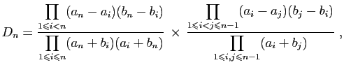 $\displaystyle D_n=\frac{\displaystyle{\prod_{1\leqslant i< n}
(a_n-a_i)(b_n-b_...
...)(b_j-b_i)}}{\displaystyle{\prod_{1\leqslant i,j\leqslant
n-1} (a_i+b_j)}}\;,
$