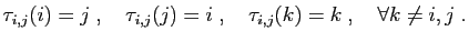 $\displaystyle \tau_{i,j}(i)=j\;,\quad
\tau_{i,j}(j)=i\;,\quad
\tau_{i,j}(k)=k\;,\quad\forall k\neq i,j\;.
$