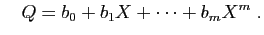 $\displaystyle \quad
Q=b_0+b_1X+\cdots+b_mX^m\;.
$