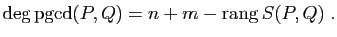 $\displaystyle \mathrm{deg}  \mathrm{pgcd}(P,Q) = n+m-\mathrm{rang}  S(P,Q)\;.
$