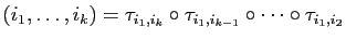 $\displaystyle (i_1,\ldots, i_k) =
\tau_{i_1,i_k}\circ\tau_{i_1,i_{k-1}}\circ\cdots\circ\tau_{i_1,i_2}
$
