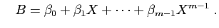 $\displaystyle \quad
B=\beta_0+\beta_1X+\cdots+\beta_{m-1}X^{m-1}\;.
$