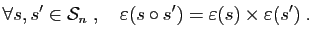 $\displaystyle \forall s,s'\in{\cal S}_n\;,\quad \varepsilon (s\circ s') =
\varepsilon (s)
\times\varepsilon (s')\;.
$