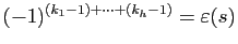 $ (-1)^{(k_1-1)+\cdots+(k_h-1)}=\varepsilon (s)$