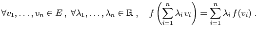 $\displaystyle \forall v_1,\ldots,v_n\in E ,\;\forall
\lambda_1,\ldots,\lambda_...
...d
f\left(\sum_{i=1}^n\lambda_i v_i\right) =
\sum_{i=1}^n \lambda_i f(v_i)\;.
$