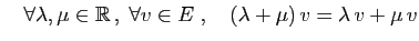 $ \quad\forall \lambda,\mu\in\mathbb{R} ,\;\forall v\in E\;,\quad
(\lambda+\mu) v=\lambda v+\mu v$