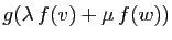 $\displaystyle g(\lambda f(v)+\mu f(w))$