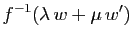 $\displaystyle f^{-1}(\lambda w+\mu w')$