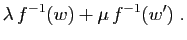 $\displaystyle \lambda f^{-1}(w)+\mu f^{-1}(w')\;.$