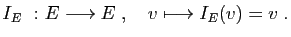 $\displaystyle I_E&nbsp;: E\longrightarrow E\;,\quad
v\longmapsto I_E(v)=v\;.
$