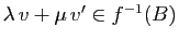 $ \lambda v+\mu v'\in f^{-1}(B)$