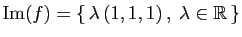$\displaystyle \mathrm{Im}(f) = \{ \lambda (1,1,1) ,\;\lambda\in \mathbb{R} \}$
