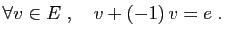 $\displaystyle \forall v\in E\;,\quad v+(-1) v = e\;.
$
