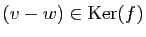 $ (v-w)\in\mathrm{Ker}(f)$