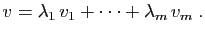 $\displaystyle v= \lambda_1 v_1+\cdots+\lambda_m v_m\;.
$