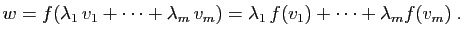 $\displaystyle w=f(\lambda_1 v_1+\cdots+\lambda_m v_m)=
\lambda_1 f(v_1)+\cdots+\lambda_mf(v_m)\;.
$