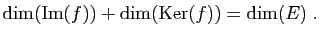 $\displaystyle \mathrm{dim}(\mathrm{Im}(f))+\mathrm{dim}(\mathrm{Ker}(f))
=\mathrm{dim}(E)\;.
$