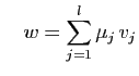 $\displaystyle \quad
w=\sum_{j=1}^l \mu_j v_j
$