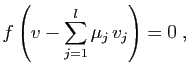 $\displaystyle f\left(v-\sum_{j=1}^l \mu_j v_j\right)=0\;,
$