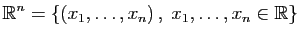$\displaystyle \mathbb{R}^n=\{(x_1,\ldots,x_n) ,\;x_1,\ldots,x_n\in\mathbb{R}\}$