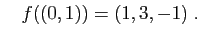 $\displaystyle \quad
f((0,1))=(1,3,-1)\;.
$