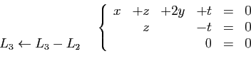 \begin{displaymath}
\hspace*{5mm}
\begin{array}{cc}
\begin{array}{l}
&nbsp;\\
&nbsp;\\
L...
...+t&=&0\\
&z&&-t&=&0\\
&&&0&=&0
\end{array}\right.
\end{array}\end{displaymath}