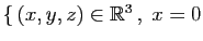 $ \{ (x,y,z)\in\mathbb{R}^3 ,\;x=0$