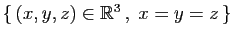 $ \{ (x,y,z)\in\mathbb{R}^3 ,\;x=y=z \}$