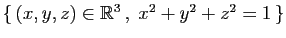 $ \{ (x,y,z)\in\mathbb{R}^3 ,\;x^2+y^2+z^2=1 \}$