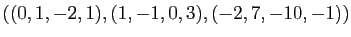 $ ((0,1,-2,1), (1,-1,0,3), (-2,7,-10,-1))$