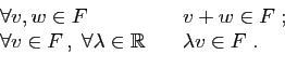 \begin{displaymath}\begin{array}{ll} \forall v,w\in F&\quad v+ w \in F\;;\ \for...
...orall \lambda\in\mathbb{R}&\quad \lambda v \in F\;. \end{array}\end{displaymath}