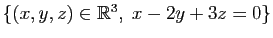$ \left\{(x,y,z)\in\mathbb{R}^3,\;x-2y+3z=0\right\}$