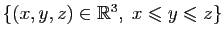 $ \left\{(x,y,z)\in\mathbb{R}^3,\;x\leqslant y\leqslant z\right\}$