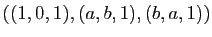 $ ((1,0,1), (a,b,1), (b,a,1))$