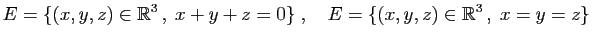 $\displaystyle E = \{(x,y,z)\in\mathbb{R}^3 ,\;x+y+z=0\}
\;,\quad
E = \{(x,y,z)\in\mathbb{R}^3 ,\;x=y=z\}
$