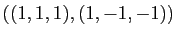 $ ((1,1,1),(1,-1,-1))$
