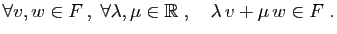 $\displaystyle \forall v,w\in F ,\;\forall
\lambda,\mu\in \mathbb{R}\;,\quad
\lambda v+\mu w \in F\;.
$