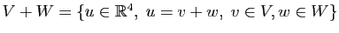 $ V+W=\left\{u\in\mathbb{R}^4,\;u=v+w,\;v\in V,w\in W\right\}$